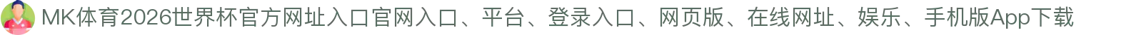 MK体育-点击进入_2026世界杯官方网址入口